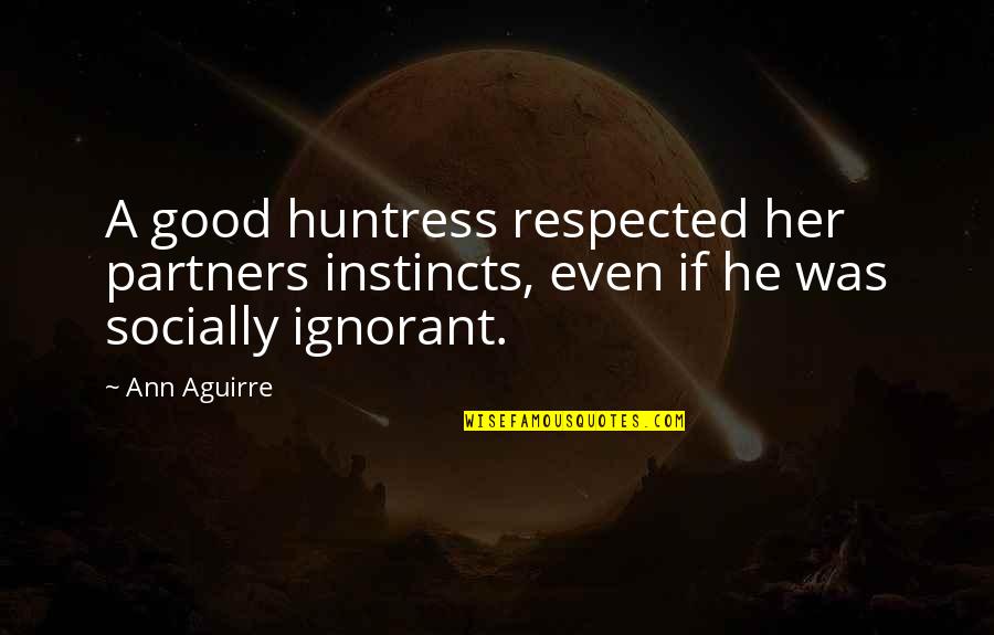 Good Instincts Quotes By Ann Aguirre: A good huntress respected her partners instincts, even