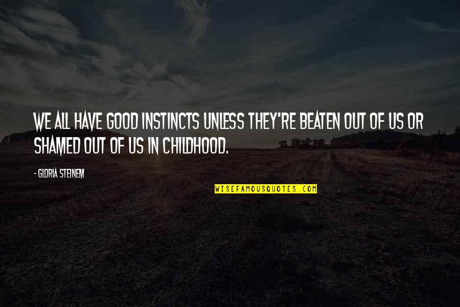 Good Instincts Quotes By Gloria Steinem: We all have good instincts unless they're beaten