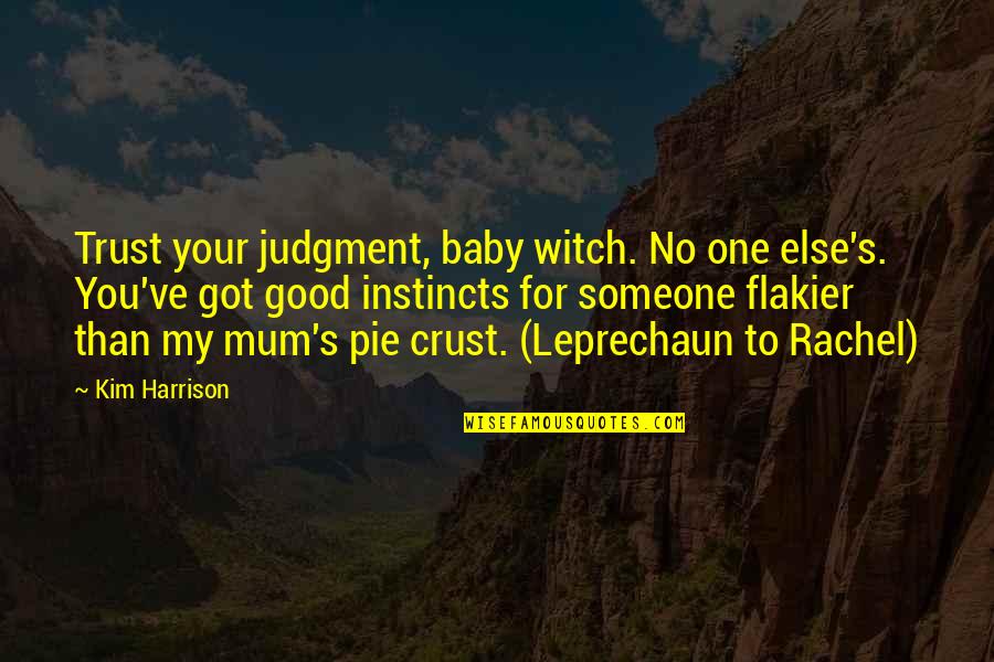 Good Instincts Quotes By Kim Harrison: Trust your judgment, baby witch. No one else's.