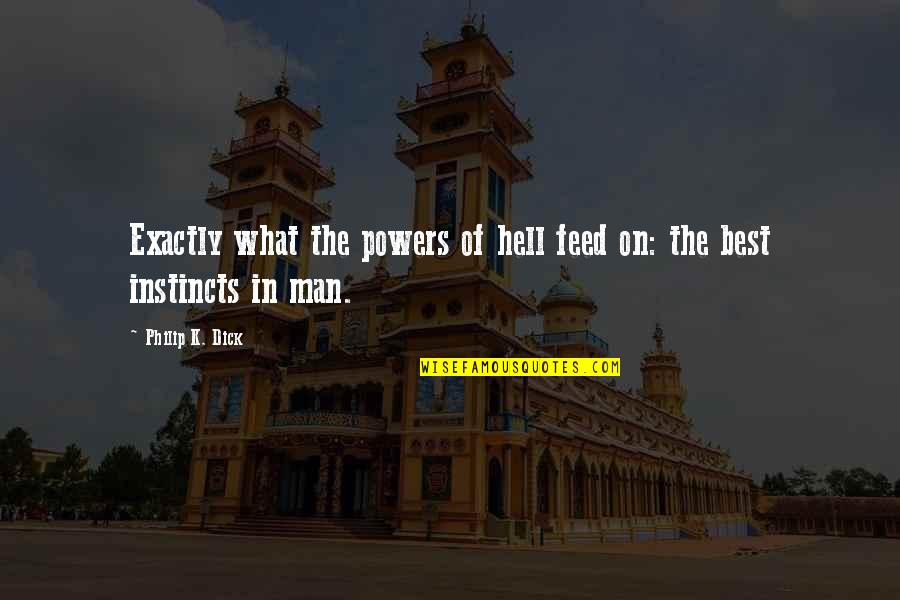 Good Instincts Quotes By Philip K. Dick: Exactly what the powers of hell feed on: Good Instincts Quotes By Philip K. Dick: Exactly what the powers of hell feed on: