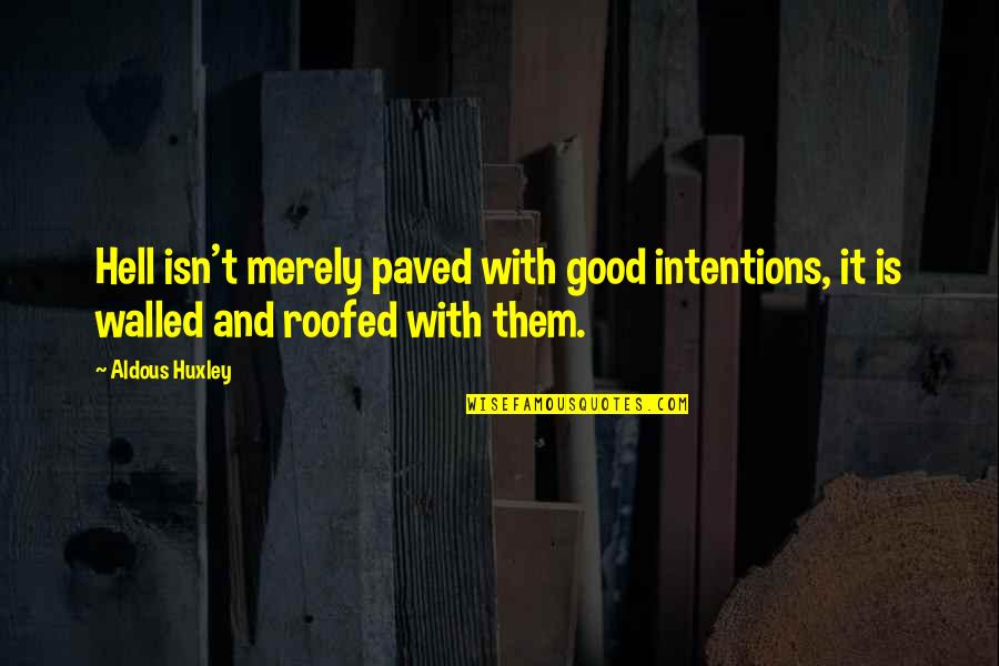 Good Intentions Hell Quotes By Aldous Huxley: Hell isn't merely paved with good intentions, it