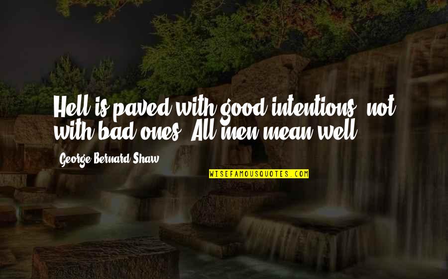 Good Intentions Hell Quotes By George Bernard Shaw: Hell is paved with good intentions, not with