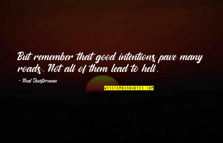 Good Intentions Hell Quotes By Neal Shusterman: But remember that good intentions pave many roads.