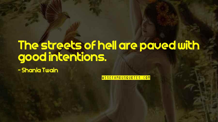 Good Intentions Hell Quotes By Shania Twain: The streets of hell are paved with good