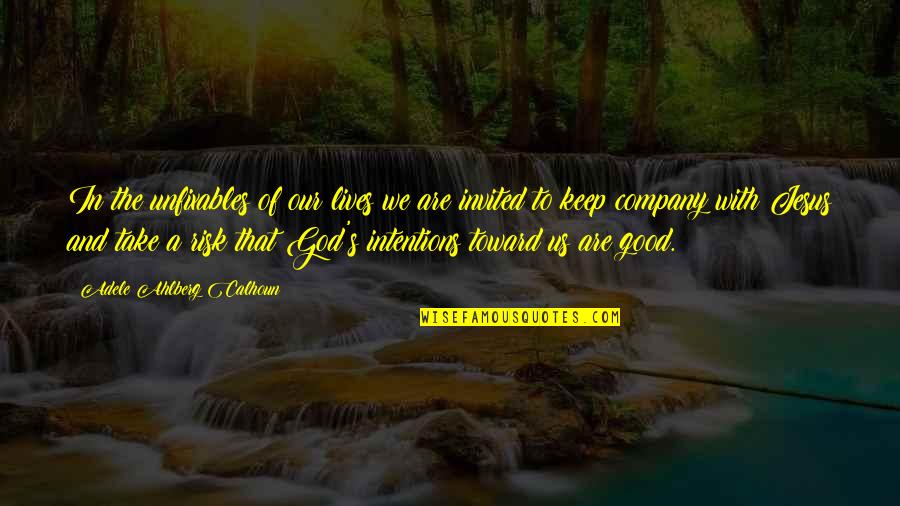 Good Intentions Quotes By Adele Ahlberg Calhoun: In the unfixables of our lives we are Good Intentions Quotes By Adele Ahlberg Calhoun: In the unfixables of our lives we are