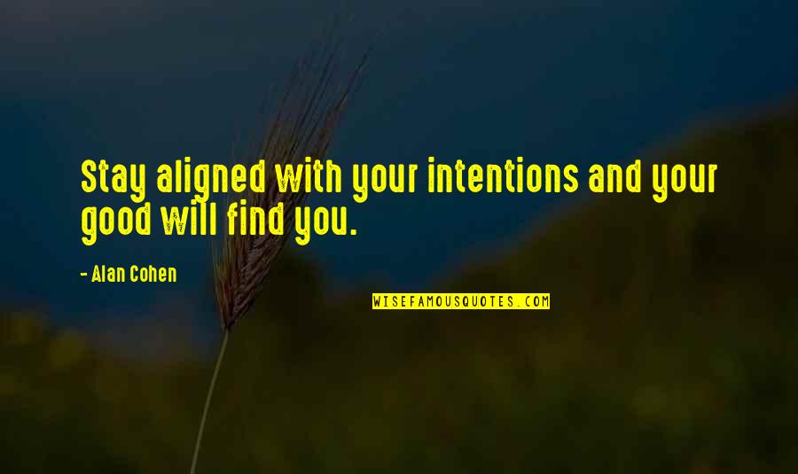 Good Intentions Quotes By Alan Cohen: Stay aligned with your intentions and your good