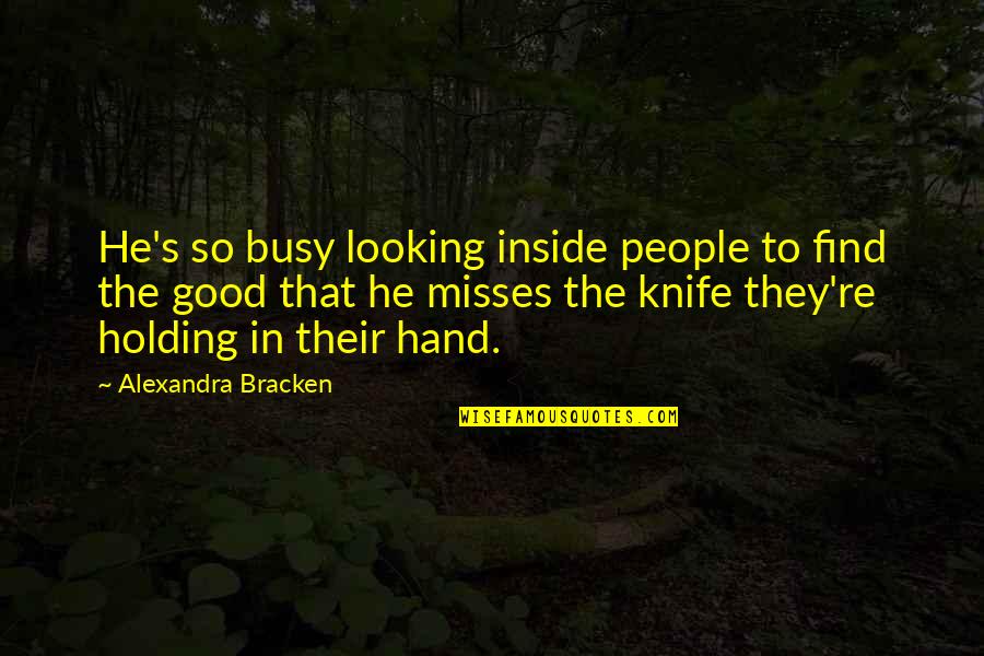 Good Intentions Quotes By Alexandra Bracken: He's so busy looking inside people to find Good Intentions Quotes By Alexandra Bracken: He's so busy looking inside people to find