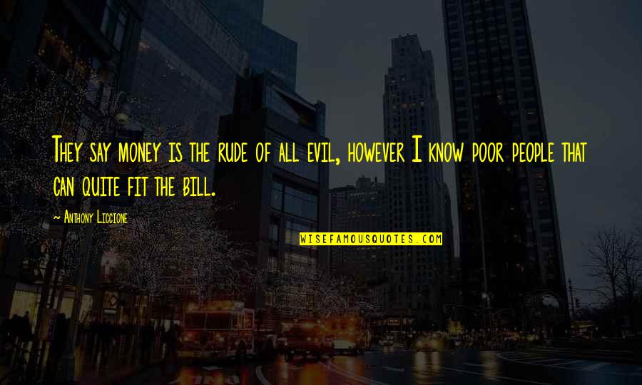 Good Intentions Quotes By Anthony Liccione: They say money is the rude of all Good Intentions Quotes By Anthony Liccione: They say money is the rude of all