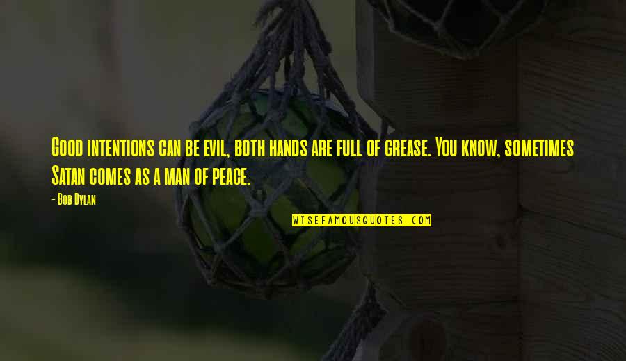 Good Intentions Quotes By Bob Dylan: Good intentions can be evil, both hands are Good Intentions Quotes By Bob Dylan: Good intentions can be evil, both hands are