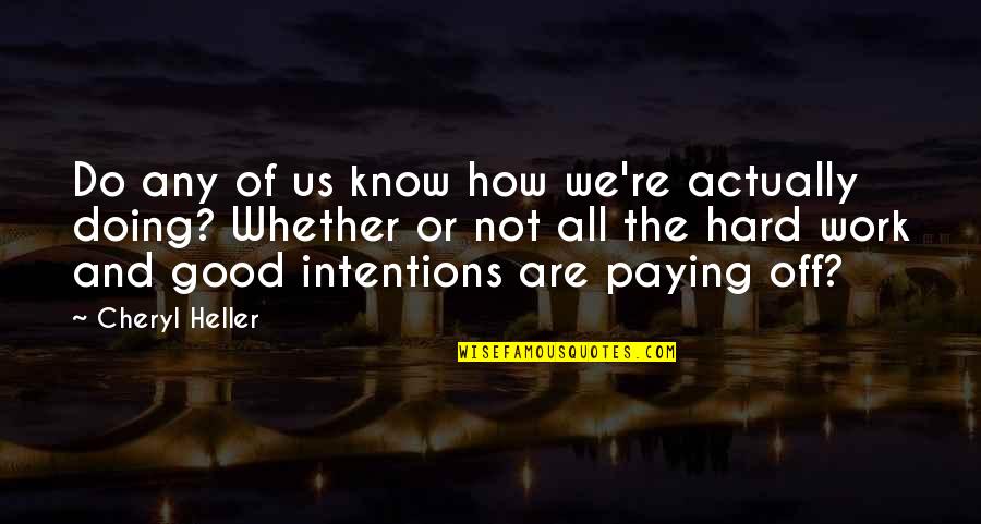 Good Intentions Quotes By Cheryl Heller: Do any of us know how we're actually Good Intentions Quotes By Cheryl Heller: Do any of us know how we're actually