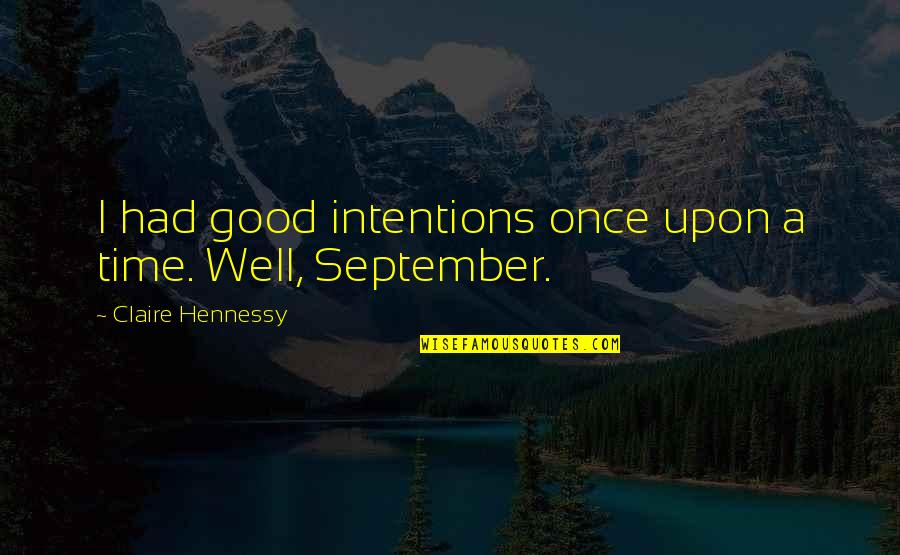 Good Intentions Quotes By Claire Hennessy: I had good intentions once upon a time. Good Intentions Quotes By Claire Hennessy: I had good intentions once upon a time.