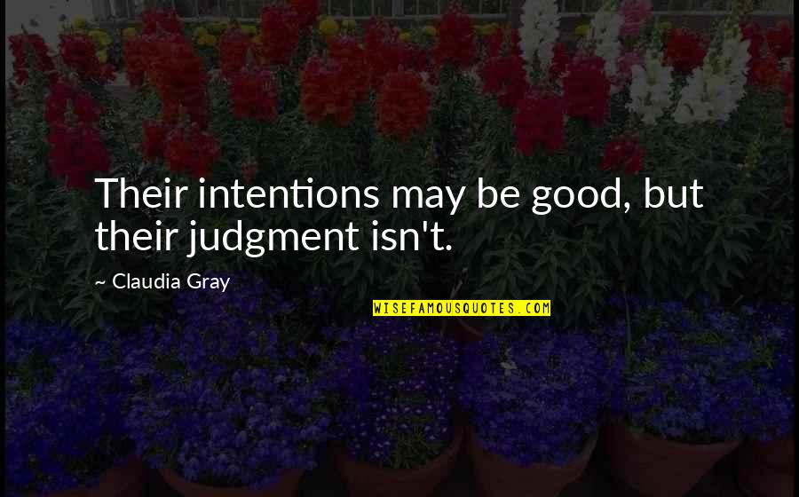 Good Intentions Quotes By Claudia Gray: Their intentions may be good, but their judgment Good Intentions Quotes By Claudia Gray: Their intentions may be good, but their judgment