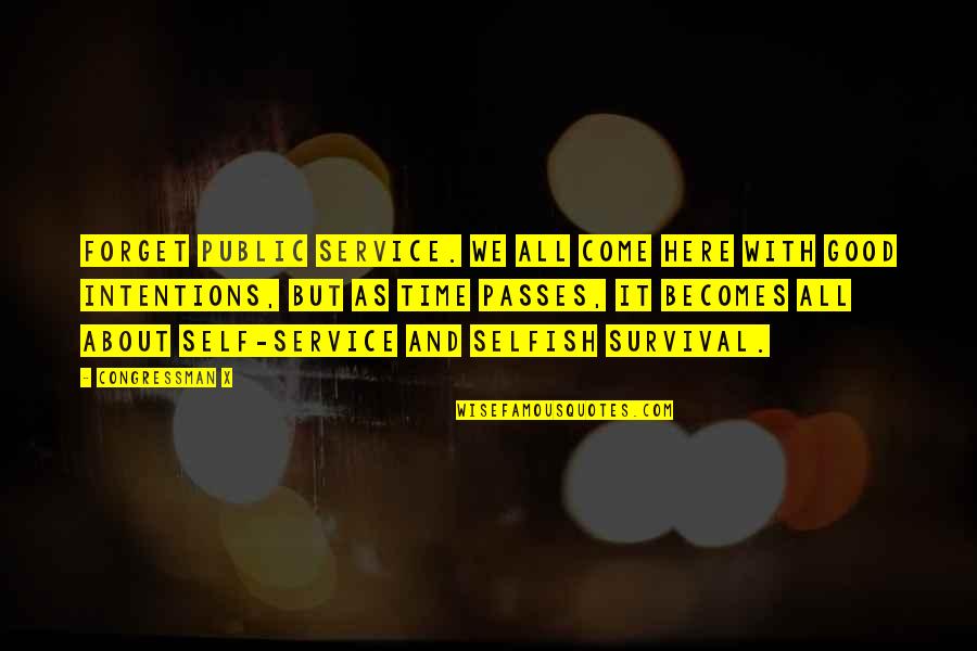 Good Intentions Quotes By Congressman X: Forget public service. We all come here with Good Intentions Quotes By Congressman X: Forget public service. We all come here with