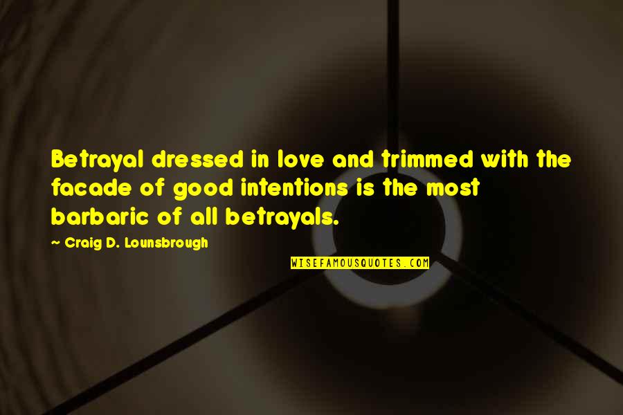 Good Intentions Quotes By Craig D. Lounsbrough: Betrayal dressed in love and trimmed with the Good Intentions Quotes By Craig D. Lounsbrough: Betrayal dressed in love and trimmed with the