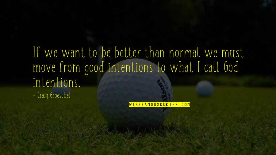 Good Intentions Quotes By Craig Groeschel: If we want to be better than normal Good Intentions Quotes By Craig Groeschel: If we want to be better than normal