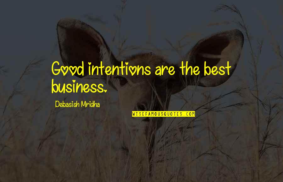 Good Intentions Quotes By Debasish Mridha: Good intentions are the best business. Good Intentions Quotes By Debasish Mridha: Good intentions are the best business.