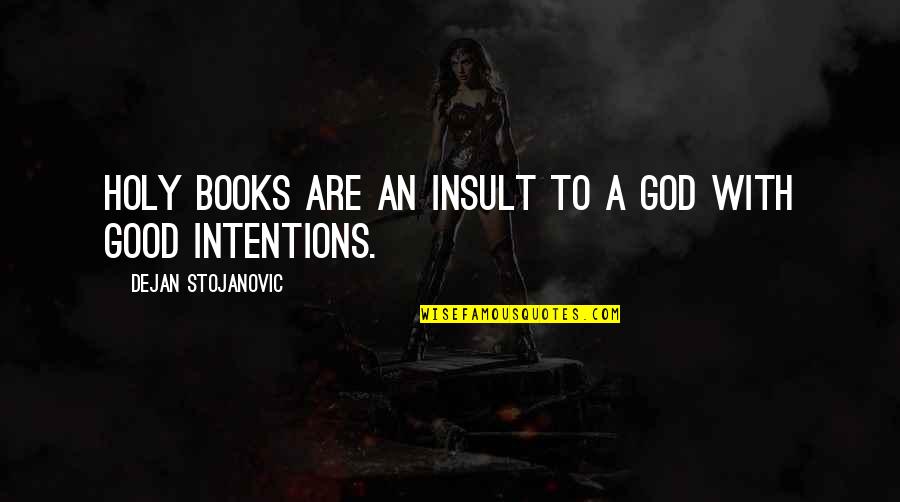 Good Intentions Quotes By Dejan Stojanovic: Holy books are an insult to a God Good Intentions Quotes By Dejan Stojanovic: Holy books are an insult to a God