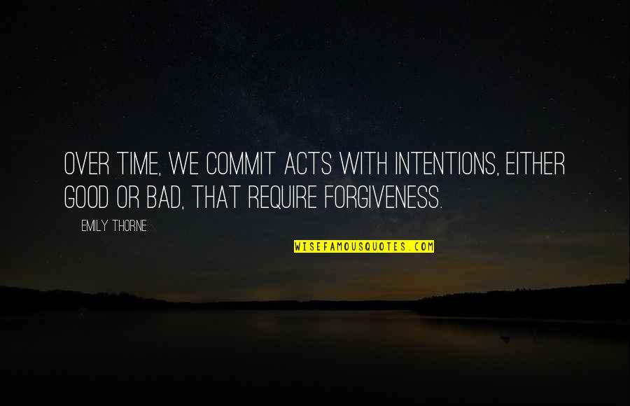 Good Intentions Quotes By Emily Thorne: Over time, we commit acts with intentions, either Good Intentions Quotes By Emily Thorne: Over time, we commit acts with intentions, either