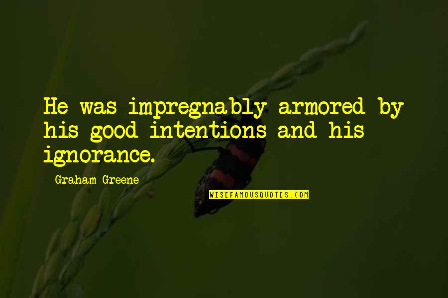 Good Intentions Quotes By Graham Greene: He was impregnably armored by his good intentions