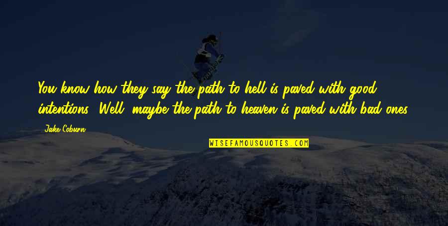 Good Intentions Quotes By Jake Coburn: You know how they say the path to Good Intentions Quotes By Jake Coburn: You know how they say the path to