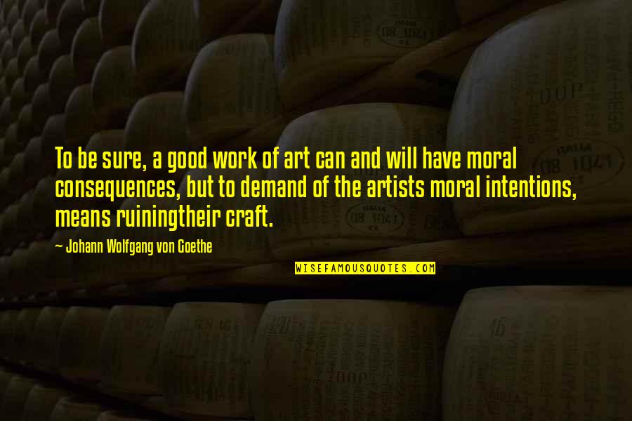 Good Intentions Quotes By Johann Wolfgang Von Goethe: To be sure, a good work of art Good Intentions Quotes By Johann Wolfgang Von Goethe: To be sure, a good work of art