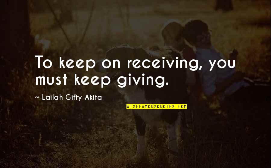 Good Intentions Quotes By Lailah Gifty Akita: To keep on receiving, you must keep giving. Good Intentions Quotes By Lailah Gifty Akita: To keep on receiving, you must keep giving.