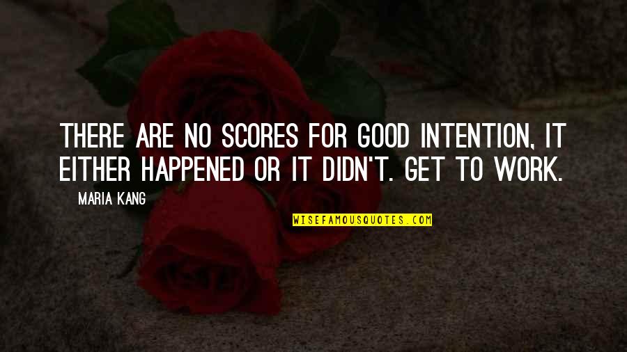 Good Intentions Quotes By Maria Kang: There are no scores for good intention, it