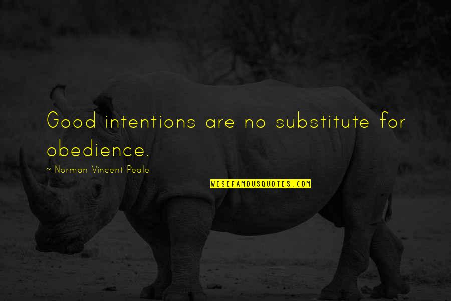 Good Intentions Quotes By Norman Vincent Peale: Good intentions are no substitute for obedience. Good Intentions Quotes By Norman Vincent Peale: Good intentions are no substitute for obedience.