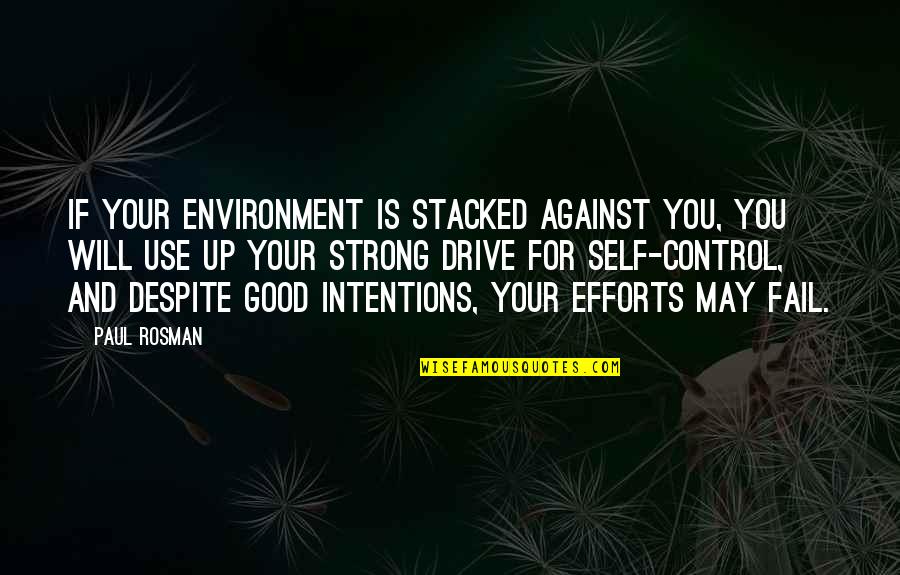 Good Intentions Quotes By Paul Rosman: If your environment is stacked against you, you Good Intentions Quotes By Paul Rosman: If your environment is stacked against you, you