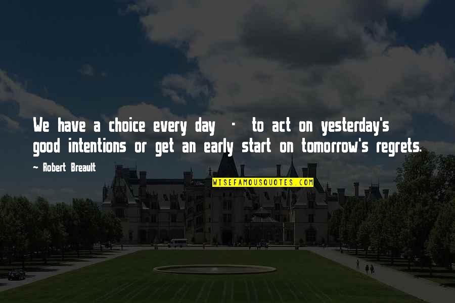 Good Intentions Quotes By Robert Breault: We have a choice every day - to Good Intentions Quotes By Robert Breault: We have a choice every day - to