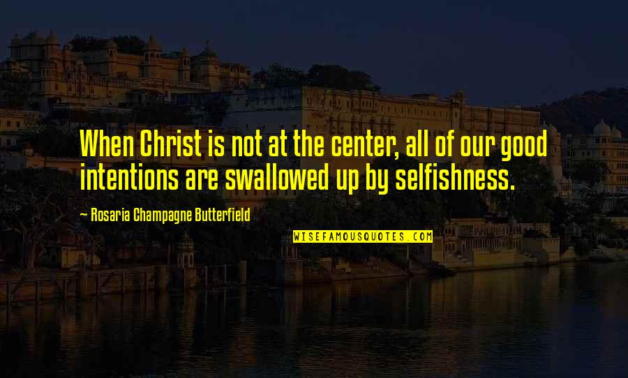 Good Intentions Quotes By Rosaria Champagne Butterfield: When Christ is not at the center, all Good Intentions Quotes By Rosaria Champagne Butterfield: When Christ is not at the center, all