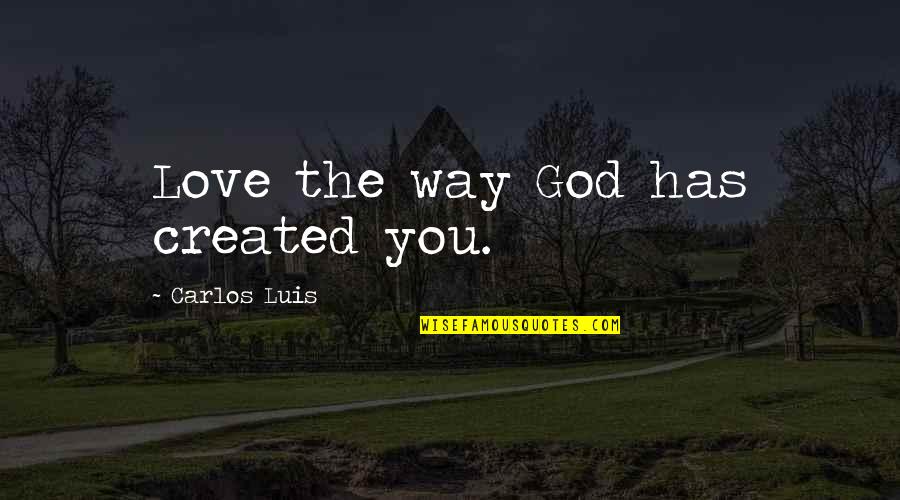 Good Intentions Turn Bad Quotes By Carlos Luis: Love the way God has created you.