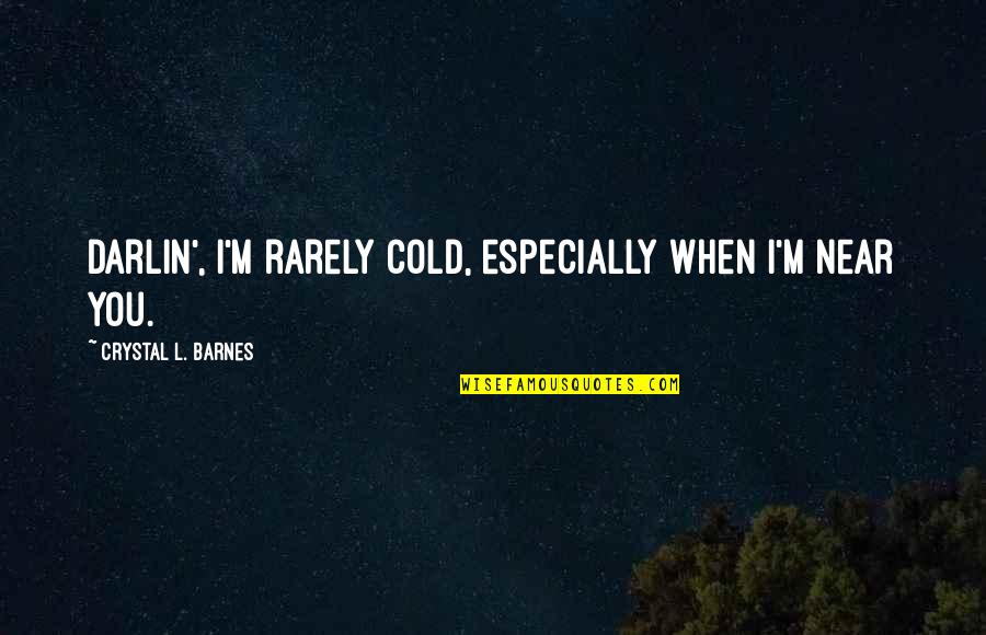 Good Intentions Turn Bad Quotes By Crystal L. Barnes: Darlin', I'm rarely cold, especially when I'm near
