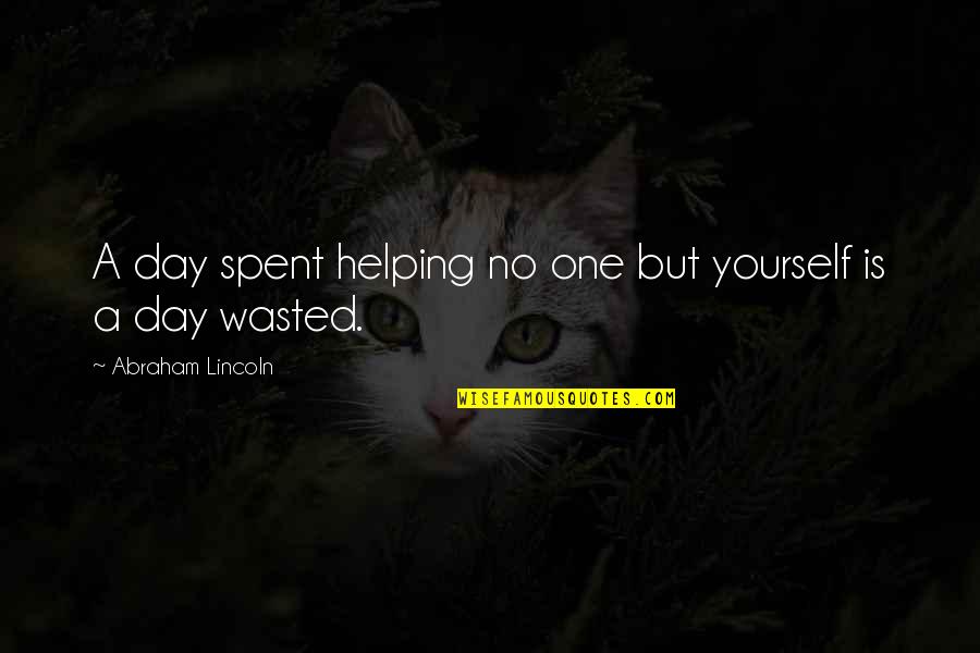 Good Interior Quotes By Abraham Lincoln: A day spent helping no one but yourself