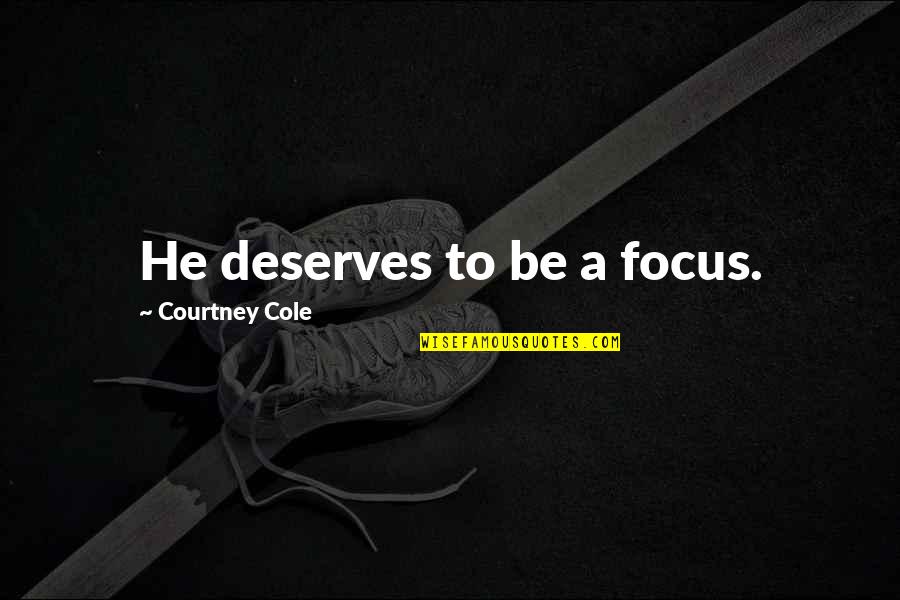 Good Interiors Quotes By Courtney Cole: He deserves to be a focus.