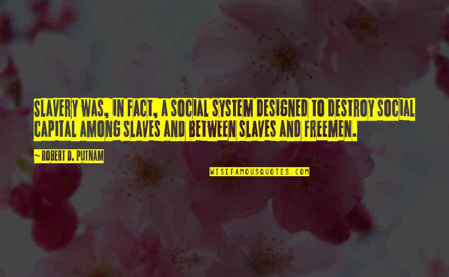 Good Interpersonal Skills Quotes By Robert D. Putnam: Slavery was, in fact, a social system designed