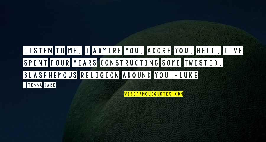 Good Intimidating Quotes By Tessa Dare: Listen to me. I admire you. Adore you. Good Intimidating Quotes By Tessa Dare: Listen to me. I admire you. Adore you.