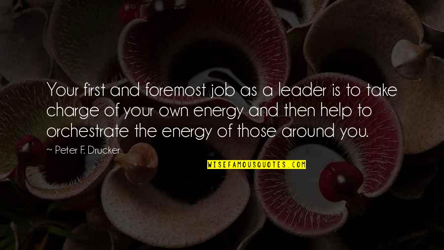 Good Introduction Quotes By Peter F. Drucker: Your first and foremost job as a leader