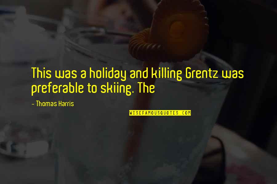 Good Investigation Quotes By Thomas Harris: This was a holiday and killing Grentz was