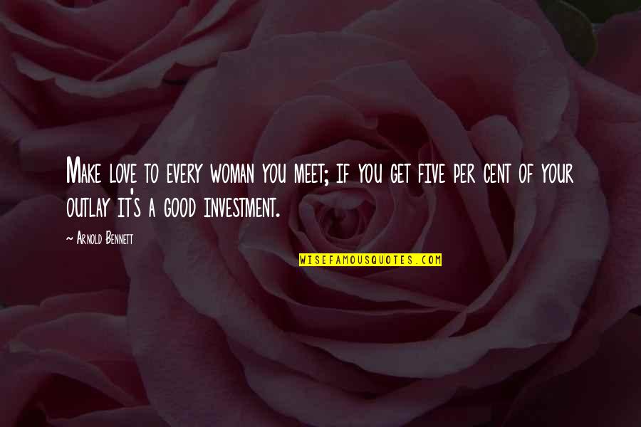 Good Investment Quotes By Arnold Bennett: Make love to every woman you meet; if