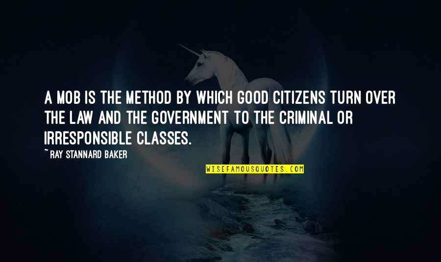 Good Irresponsible Quotes By Ray Stannard Baker: A mob is the method by which good