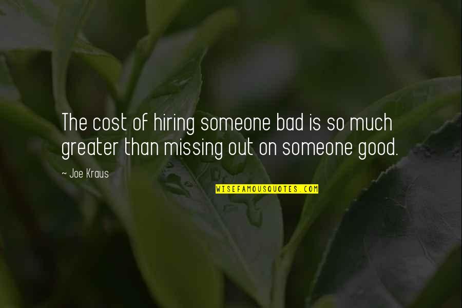 Good Is Bad Quotes By Joe Kraus: The cost of hiring someone bad is so