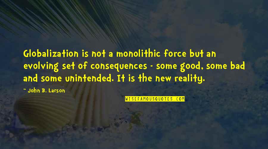 Good Is Bad Quotes By John B. Larson: Globalization is not a monolithic force but an