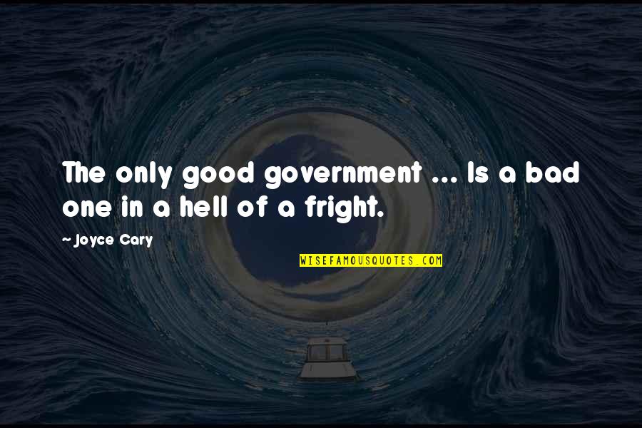 Good Is Bad Quotes By Joyce Cary: The only good government ... Is a bad