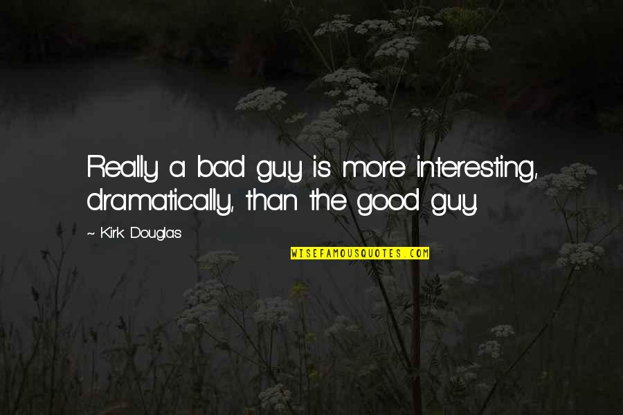 Good Is Bad Quotes By Kirk Douglas: Really a bad guy is more interesting, dramatically,