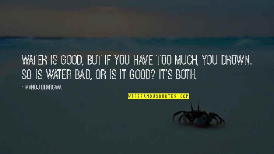 Good Is Bad Quotes By Manoj Bhargava: Water is good, but if you have too