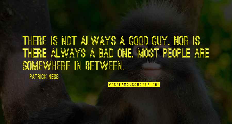 Good Is Bad Quotes By Patrick Ness: There is not always a good guy. Nor