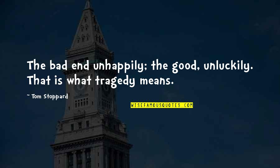 Good Is Bad Quotes By Tom Stoppard: The bad end unhappily; the good, unluckily. That