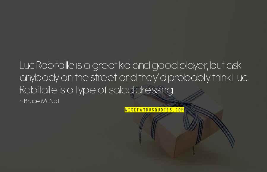 Good Is Great Quotes By Bruce McNall: Luc Robitaille is a great kid and good Good Is Great Quotes By Bruce McNall: Luc Robitaille is a great kid and good