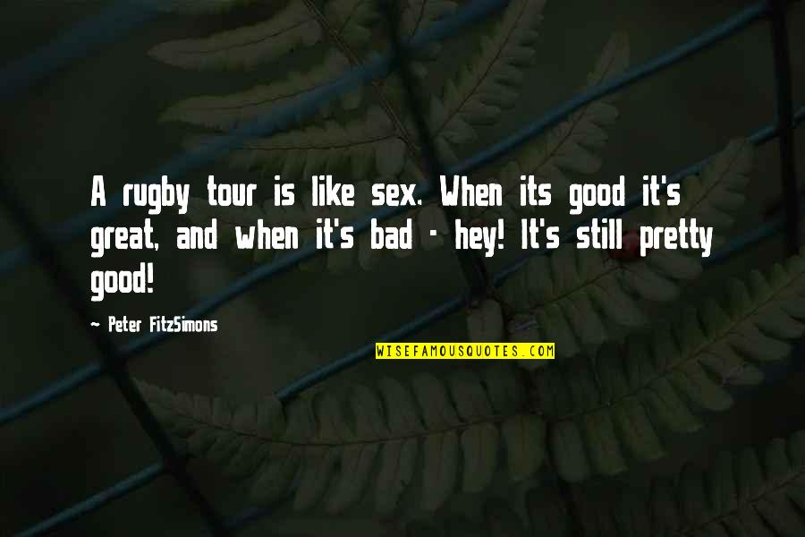 Good Is Great Quotes By Peter FitzSimons: A rugby tour is like sex. When its Good Is Great Quotes By Peter FitzSimons: A rugby tour is like sex. When its